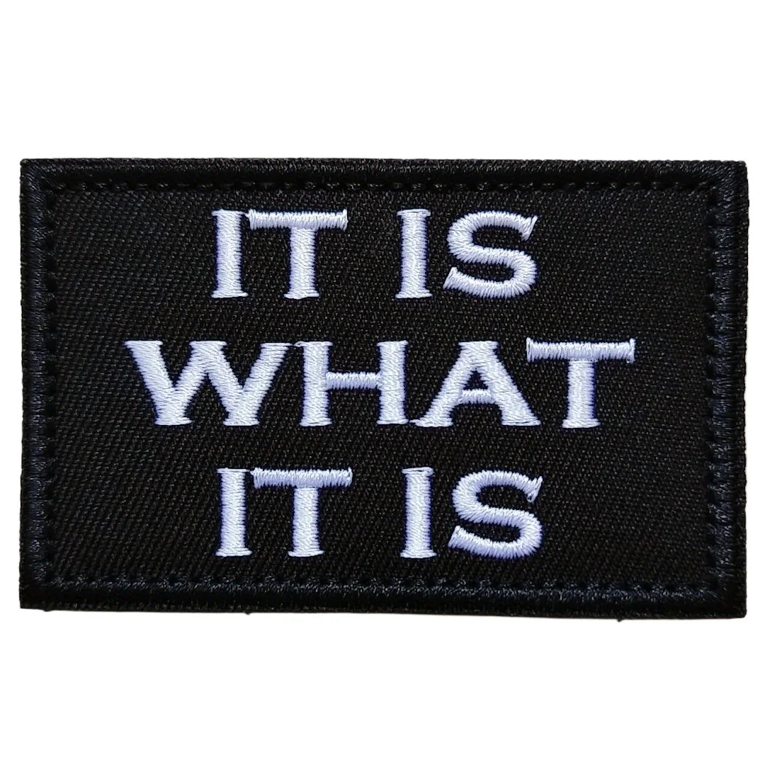 Black embroidered patch with white text reading IT IS WHAT IT IS