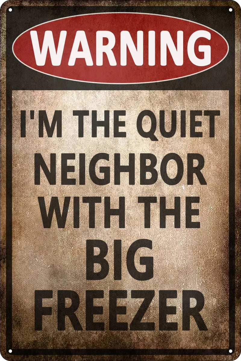 Funny Metal Tin Sign: "I'm the Quiet Neighbor with the Big Freezer"