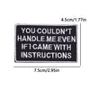 Black embroidered iron-on patch with the text YOU COULDN'T HANDLE ME EVEN IF I CAME WITH INSTRUCTIONS