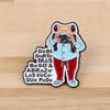 Cute Frog Enamel Pin with Sarcastic Quote