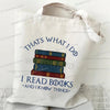 White canvas tote bag with text that reads That's what I do I read books and I know things