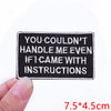Black embroidered iron-on letter patch with white text that reads You couldn't handle me even if I came with instructions