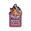 A pink enamel pin featuring a stylized flame design with the text Burn My Kindle When I Die