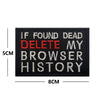 Black embroidered patch with white text that reads IF FOUND DEAD DELETE MY BROWSER HISTORY