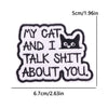 Black embroidered patch with white text that reads My Cat And I Talk Shit About You