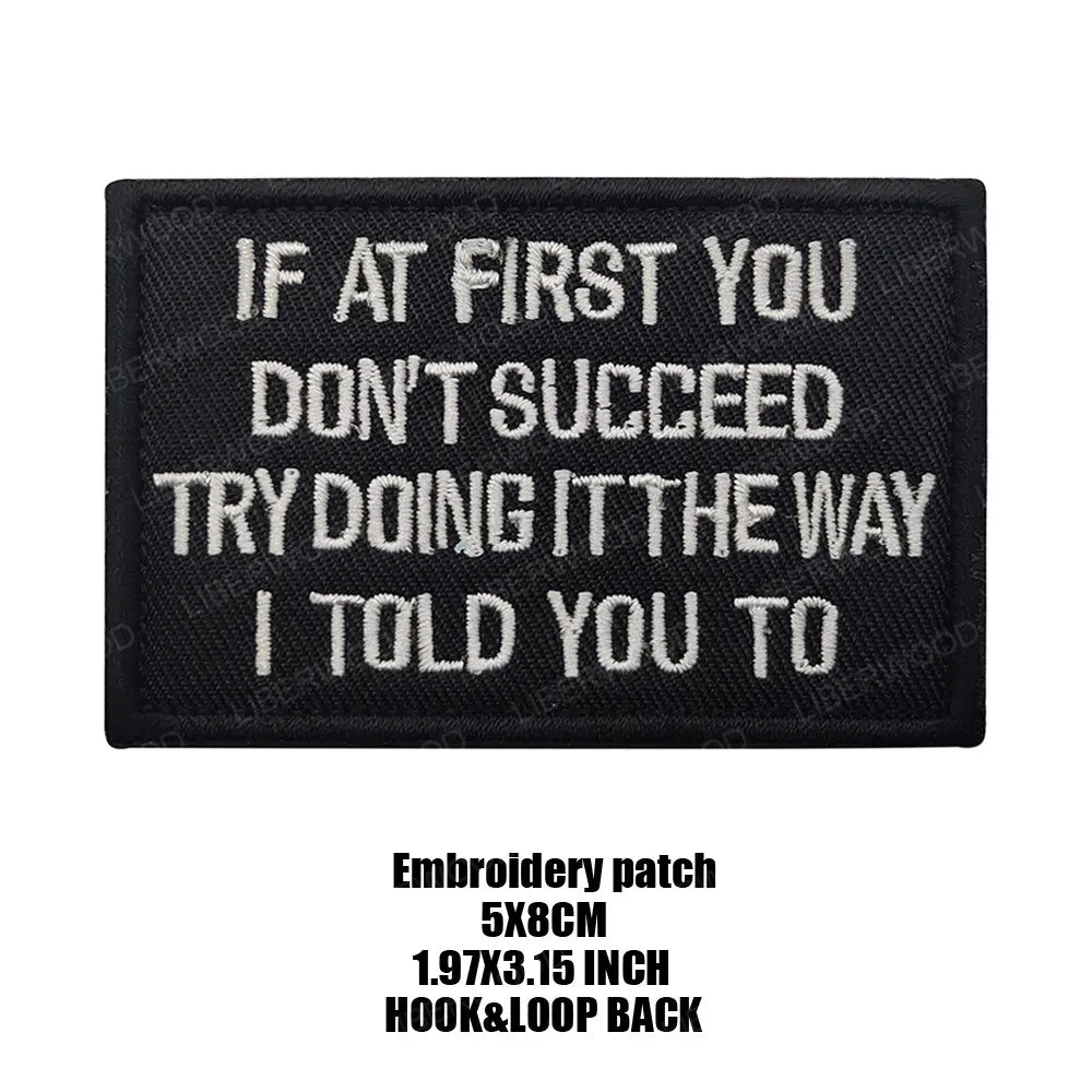 Black embroidered patch with white text that reads If at first you don't succeed try doing it the way I told you to