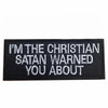 Black embroidered patch with white text that reads I'M THE CHRISTIAN SATAN WARNED YOU ABOUT