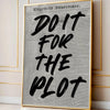 A framed canvas print featuring a vintage newspaper style quote that reads DO IT FOR THE PLOT in black ink on off-white paper