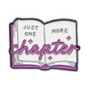Just One More Chapter Enamel Pin for Book Lovers
