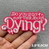 Pink embroidered patch with text Do you guys ever think about Dying