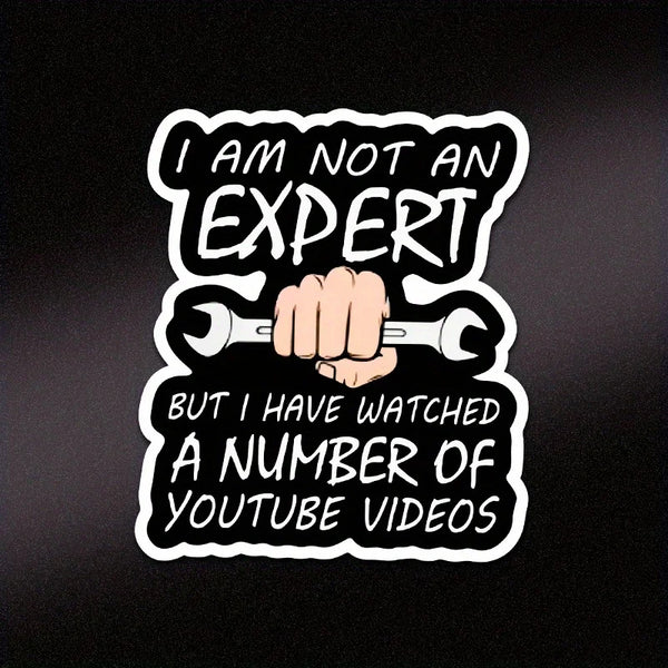A black and white vinyl decal featuring text that reads I AM NOT AN EXPERT BUT I HAVE WATCHED A NUMBER OF YOUTUBE VIDEOS and 