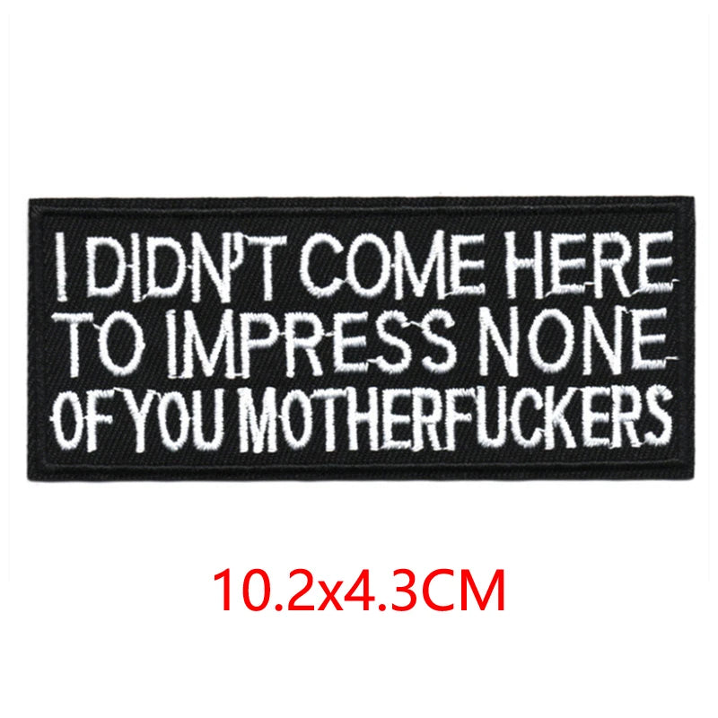 Black embroidered iron-on letter patch with white text that reads I DIDN'T COME HERE TO IMPRESS NONE OF YOU MOTHERFUCKERS