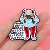 Cute Frog Enamel Pin with Sarcastic Quote