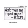 A square embroidered patch with the text don't make me repeat myself - History