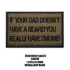A black embroidered patch with white text that reads If your dad doesn't have a beard you really have 2 moms