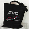 Black canvas tote bag featuring text that reads Sometimes I go off on a graph